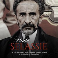 Haile Selassie: The Life and Legacy of the Ethiopian Emperor Revered as the Messiah by Rastafarians - Charles River Editors