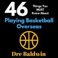46 Things You MUST Know About Playing Basketball Overseas: Key Information for Professional Basketball Hopefuls - Dre Baldwin