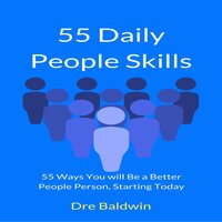55 Daily People Skills: 55 Ways You Will Be a Better People Person, Starting Today - Dre Baldwin