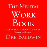 The Mental Workbook: The Daily Program to Transform from Who You Are into Who You Need to Be - Dre Baldwin, Dre