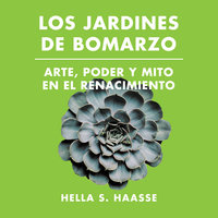 Los jardines de Bomarzo: Arte, poder y mito en el Renacimiento - Hella Hesse, Hella S. Haasse