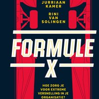 Formule X: Hoe zorg je voor extreme versnelling in je organisatie - Jurriaan Kamer, Rini van Solingen