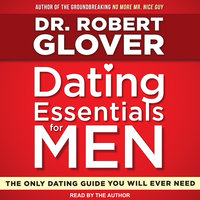 Dating Essentials for Men: The Only Dating Guide You Will Ever Need - Dr. Robert Glover