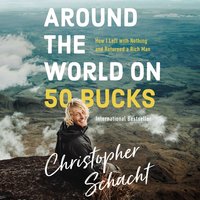 Around the World on 50 Bucks: How I Left With Little and Returned a Rich Man: How I Left with Nothing and Returned a Rich Man - Christopher Schacht