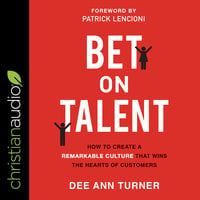 Bet on Talent: How To Create a Remarkable Culture That Wins The Hearts of Customers - Dee Ann Turner