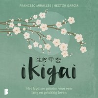 Ikigai: Het Japanse geheim voor een lang en gelukkig leven: Het Japanse geheim voor een lang en gelukkig leven - Francesc Miralles, Héctor García