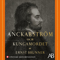 Anckarström och kungamordet : historien i sin helhet - Ernst Brunner