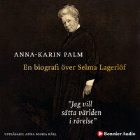 Jag vill sätta världen i rörelse : en biografi över Selma Lagerlöf - Anna-Karin Palm
