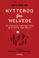 Hyttebog fra helvede: En nordmands modvillige forsøg på at lære at elske naturen - Are Kalvø