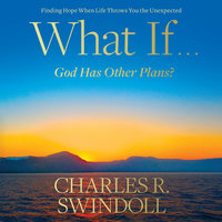 What If...God Has Other Plans?: Finding Hope When Life Throws You the Unexpected - Charles R. Swindoll