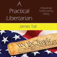 A Practical Libertarian - James Tall