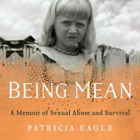 Being Mean: A Memoir of Sexual Abuse and Survival - Patricia Eagle