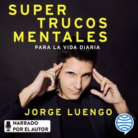 Supertrucos mentales para la vida diaria: Descubre de lo que eres capaz - Jorge Luengo