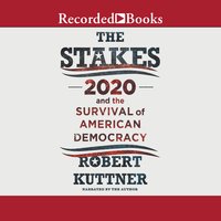 The Stakes: 2020 and the Survival of American Democracy - Robert Kuttner