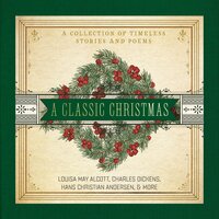 A Classic Christmas: A Collection of Timeless Stories and Poems - Hans Christian Andersen, Charles Dickens, Louisa May Alcott