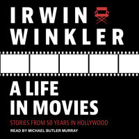 A Life in Movies: Stories from 50 years in Hollywood - Irwin Winkler