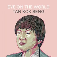 Eye on the World - Tan Kok Seng