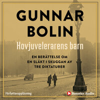 Hovjuvelerarens barn : en berättelse om en släkt i skuggan av tre diktaturer - Gunnar Bolin