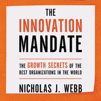 The Innovation Mandate: The Growth Secrets of the Best Organizations in the World - Nicholas Webb