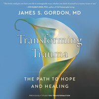 Transforming Trauma: The Path to Hope and Healing - James S. Gordon