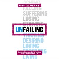 Unfailing: Standing Strong on God's Promises in the Uncertainties of Life - Rob Renfroe