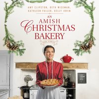 An Amish Christmas Bakery: Four Stories - Kathleen Fuller, Beth Wiseman, Amy Clipston, Kelly Irvin