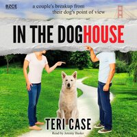 In the Doghouse: A Couple's Breakup from Their Dog's Point of View - Teri Case