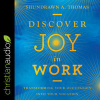 Discover Joy in Work: Transforming Your Occupation into Your Vocation - Shundrawn A. Thomas