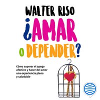 ¿Amar o depender?: Cómo superar el apego afectivo y hacer delamor una experiencia plena y saludable - Walter Riso