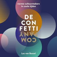 De Confetti Company: Warme Cultuurmakers in Coole Tijden - Luc van Bussel, Paul Geraeds