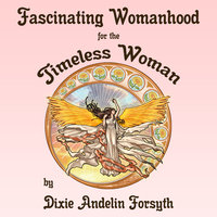 Fascinating Womanhood for the Timeless Woman - Dixie Andelin Forsyth