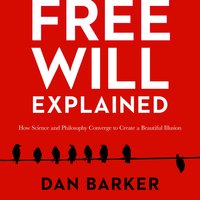Free Will Explained: How Science and Philosophy Converge to Create a Beautiful Illusion - Dan Barker