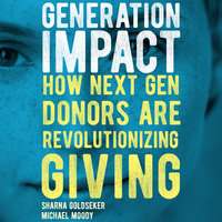 Generation Impact: How Next Gen Donors Are Revolutionizing Giving - Sharna Goldseker, Michael Moody