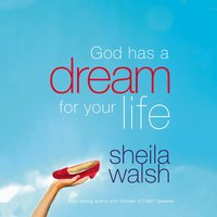 God Has a Dream For Your Life: (And Those Who Pretend They're Not) - Sheila Walsh