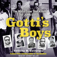 Gotti's Boys: The Mafia Crew That Killed For John Gotti - Anthony M. DeStefano