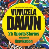 Vuvuzela Dawn: 25 Sports Stories that Shaped a New Nation - Luke Alfred, Ian Hawkey