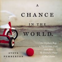 A Chance in the World: An Orphan Boy, A Mysterious Past and How He Found a Place Called Home: An Orphan Boy, a Mysterious Past, and How He Found a Place Called Home - Steve Pemberton
