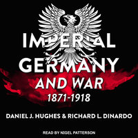 Imperial Germany and War, 1871-1918 - Richard L. DiNardo, Daniel J. Hughes
