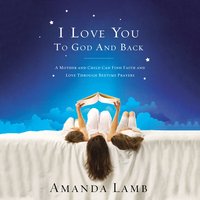 I Love You to God and Back: A Mother and Child Can Find Faith and Love Through Bedtime Prayers - Amanda Lamb