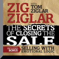 The Secrets of Closing the Sale: BONUS: Selling With Emotional Logic - Zig Ziglar