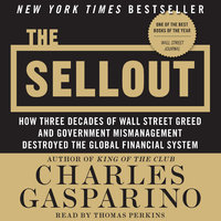 The Sellout: How Three Decades of Wall Street Greed and Government Mismanagement Destroyed the Global Financial System - Charles Gasparino