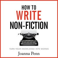 How To Write Non-Fiction: Turn Your Knowledge Into Words - Joanna Penn
