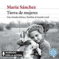 Tierra de mujeres: Una mirada íntima y familiar al mundo rural - María Sánchez