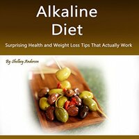 Alkaline Diet: Surprising Health and Weight Loss Tips That Actually Work - Shelbey Andersen