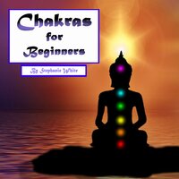 Chakras for Beginners: Healing and Balancing Your Chakras the Right Way - Stephanie White