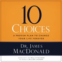 10 Choices: A Proven Plan to Change Your Life Forever - James MacDonald