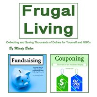 Frugal Living: Collecting and Saving Thousands of Dollars for Yourself and NGOs - Mindy Baker