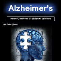 Alzheimer's: Prevention, Treatments, and Solutions for a Better Life - Quinn Spencer