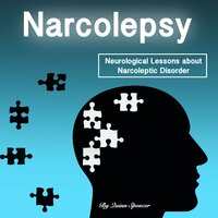 Narcolepsy: Neurological Lessons about Narcoleptic Disorder: Neurological Lessons about Narcoleptic Disorder (Solutions, Prevention Methods, and Treatments) - Quinn Spencer