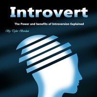 Introvert: The Power and Benefits of Introversion Explained - Tyler Bordan